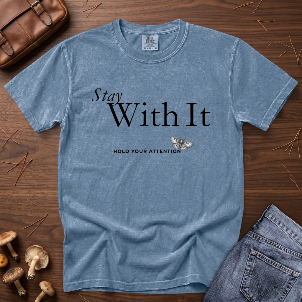 Stay with It - Hold Your Attention T-Shirt