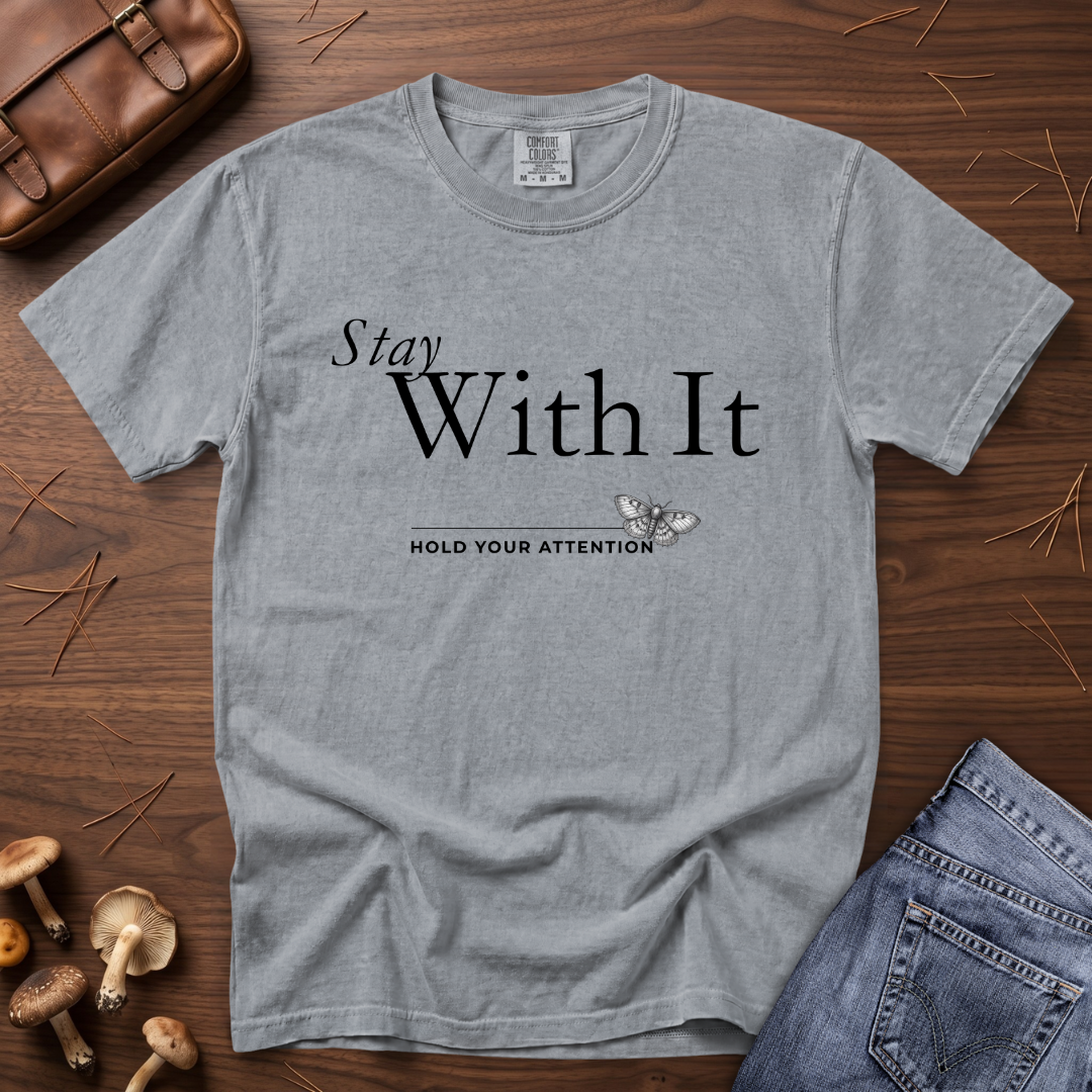 Stay with It - Hold Your Attention T-Shirt